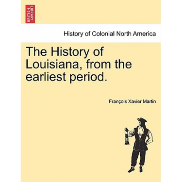The History of Louisiana, from the earliest period.