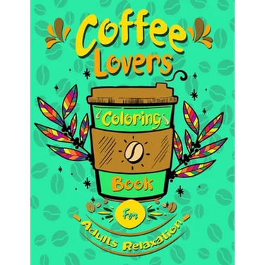coffee lovers coloring book for adults relaxation: Coffee Quotes and Easy Coffee Gift for Coffee Lovers Stress Relieving