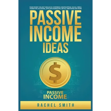 Passive Income Ideas: Make Money Online through E-Commerce, Dropshipping, Social Media Marketing, Blogging, Affiliate Marketing, Retail Arbitrage and