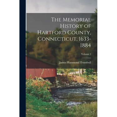 The Memorial History of Hartford County, Connecticut, 1633-1884; Volume 1
