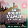 La Robot Salvaje En La Isla / The Wild Robot on the Island