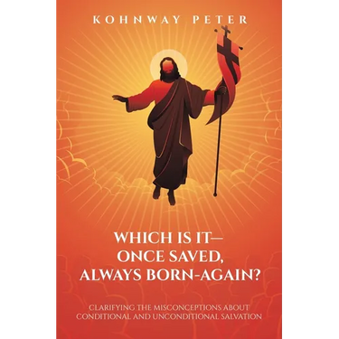 Which Is It- Once Saved, Always Born-Again?: Clarifying the Misconceptions About Conditional and Unconditional Salvation