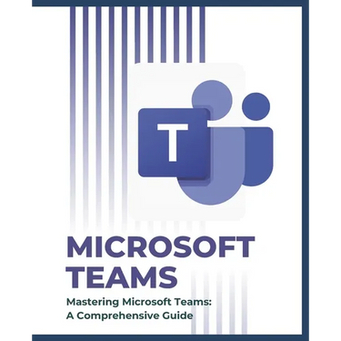 Mastering Microsoft Teams: A Comprehensive Guide