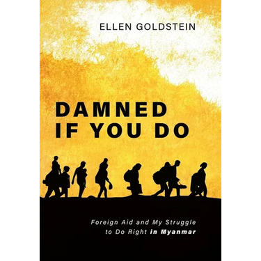 Damned If You Do: Foreign Aid and My Struggle to Do Right in Myanmar