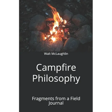 Campfire Philosophy: Fragments from a Field Journal