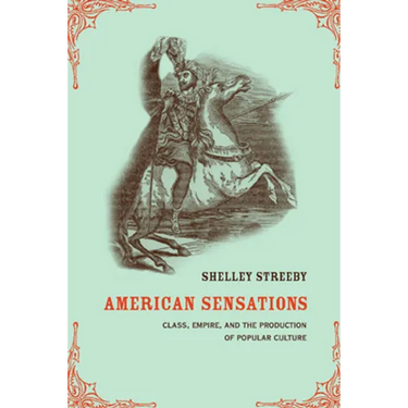 American Sensations: Class, Empire, and the Production of Popular Culture Volume 9