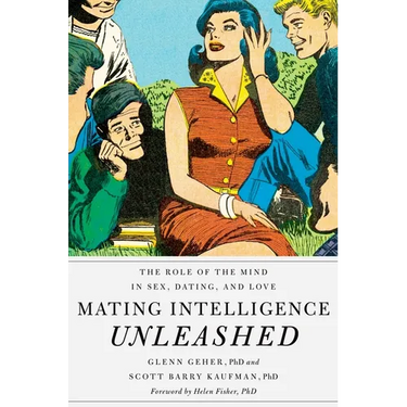 Mating Intelligence Unleashed: The Role of the Mind in Sex, Dating, and Love