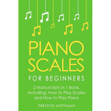 Piano Scales: For Beginners - Bundle - The Only 2 Books You Need to Learn Scales for Piano, Piano Scale Theory and Piano Scales for Beginners Today
