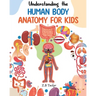 Understanding the Human Body: Human Anatomy Made Easy for Kids