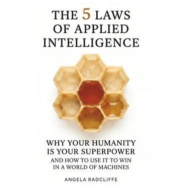 The Five Laws of Applied Intelligence: Why Your Humanity Is Your Superpower and How to Use It to Win in a World of Machines