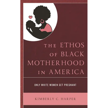 The Ethos of Black Motherhood in America: Only White Women Get Pregnant