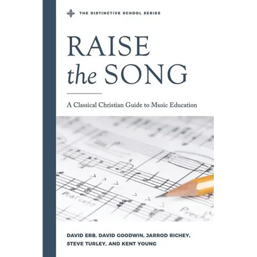 Raise the Song: A Classical Christian Guide to Music Education