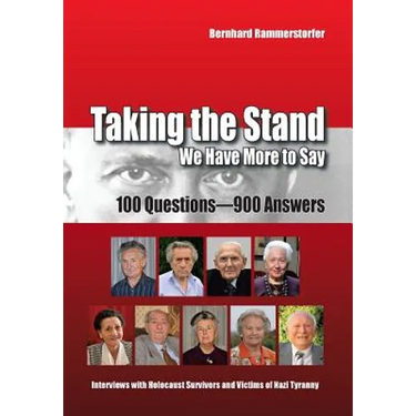 Taking the Stand: We Have More to Say: 100 Questions-900 Answers Interviews with Holocaust Survivors and Victims of Nazi Tyranny