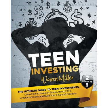 Teen Investing: 2 books in 1: Learn How To Invest In Stocks, Bonds, Etfs, Cryptocurrencies And Build Your Financial Freedom