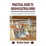 Practical Guide to Rough-In Electrical Wiring: Step by step guide to electrical wiring