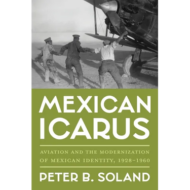 Mexican Icarus: Aviation and the Modernization of Mexican Identity, 1928-1960