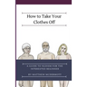 How to Take Your Clothes Off: A Guide to Nudism for the Interested Beginner