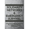 Solidarity Networks & Emergency Survival: A Practical Guide For Surviving the Collapse of Empire With Others