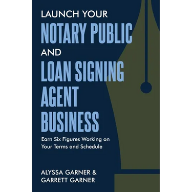 Launch Your Notary Public and Loan Signing Agent Business: Earn Six Figures Working on Your Terms and Schedule
