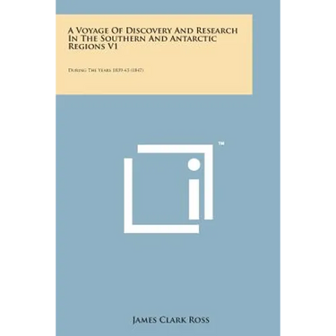 A Voyage of Discovery and Research in the Southern and Antarctic Regions V1: During the Years 1839-43 (1847)