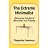 The Extreme Minimalist: Discovering the Joys of Minimalism and Frugality