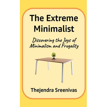 The Extreme Minimalist: Discovering the Joys of Minimalism and Frugality