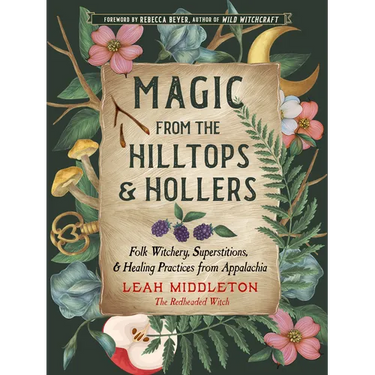 Magic from the Hilltops and Hollers: Folk Witchery, Superstitions, and Healing Practices from Appalachia
