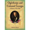 Oglethorpe and Colonial Georgia: A History, 1733-1783
