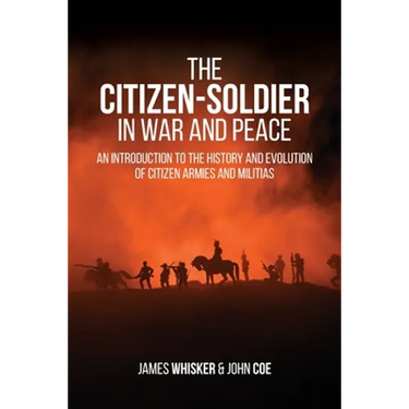 The Citizen-Soldier in War and Peace: An Introduction to the History and Evolution of Citizen Armies and Militias