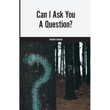 Can I Ask You A Question?