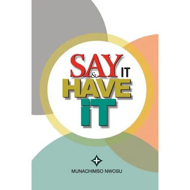 Say It & Have It: Decrees, Affirmations, Confessions and Declarations of Faith for Locating Hope, Sustaining it and Turning it to the Re