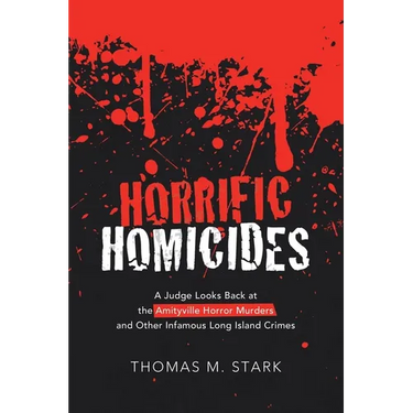 Horrific Homicides: A Judge Looks Back at the Amityville Horror Murders and Other Infamous Long Island Crimes