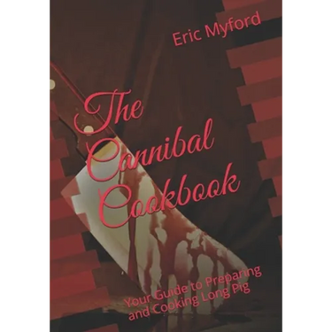 The Cannibal Cookbook: Your Guide to Preparing and Cooking Long Pig