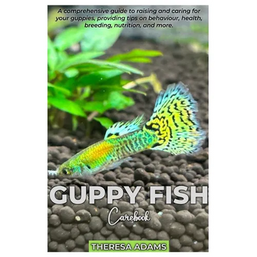 GUPPY FISH Carebook: A comprehensive guide to raising and caring for your Guppies, providing tips on behavior, health, breeding, nutrition, and more.