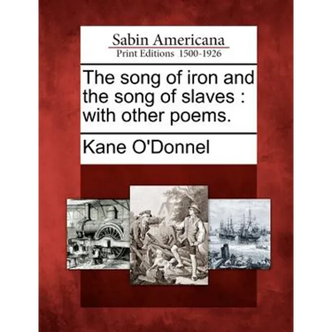 The Song of Iron and the Song of Slaves: With Other Poems.
