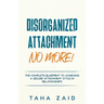 Disorganized Attachment No More!