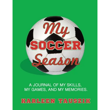 My Soccer Season: A journal of my skills, my games, and my memories.