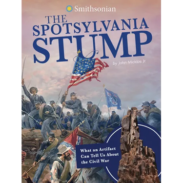 The Spotsylvania Stump: What an Artifact Can Tell Us about the Civil War