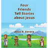 Four Friends Tell Stories about Jesus