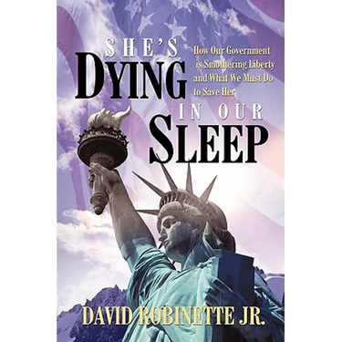 She's Dying in Our Sleep: How Our Government is Smothering Liberty and What We Must Do to Save Her