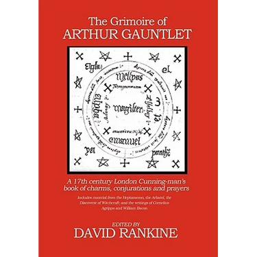 The Grimoire of Arthur Gauntlet: A 17th Century London Cunningman's Book of Charms, Conjurations and Prayers