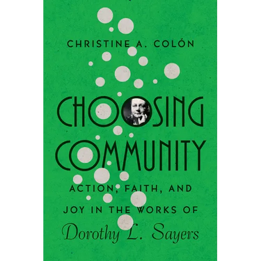 Choosing Community: Action, Faith, and Joy in the Works of Dorothy L. Sayers
