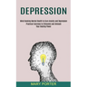 Depression: Mind Hacking Mental Health to Cure Anxiety and Depression (Practical Exercises to Stimulate and Unleash Your Healing Power)