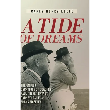 A Tide of Dreams: The Untold Backstory of Coach Paul 'Bear' Bryant and Coaches Carney Laslie and Frank Moseley