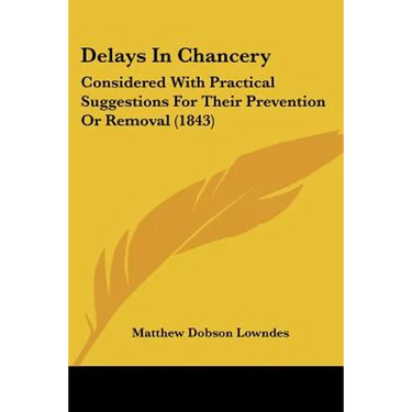 Delays In Chancery: Considered With Practical Suggestions For Their Prevention Or Removal (1843)