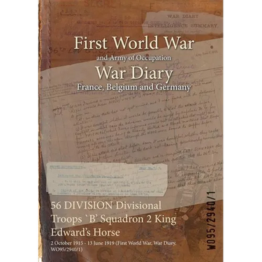 56 DIVISION Divisional Troops `B' Squadron 2 King Edward's Horse: 2 October 1915 - 13 June 1919 (First World War, War Diary, WO95/2940/1)