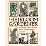 The Heirloom Gardener: Traditional Plants and Skills for the Modern World