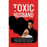 My Toxic Husband: Loving and Breaking Up with a Narcissistic Man-Start Your Psychopath-free Life Now! Based on a True Story