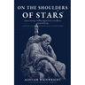 On The Shoulders of Stars: A Space Anthology: Historical Minds for the Contemporary Astronautical Age