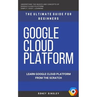 Google Cloud: GCP: Google Cloud Platform: Learn Google Cloud Platform from the Scratch: The Ultimate Guide for Beginners